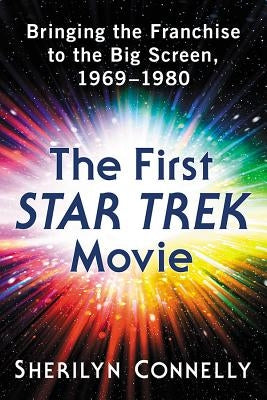 The First Star Trek Movie: Bringing the Franchise to the Big Screen, 1969-1980 by Connelly, Sherilyn