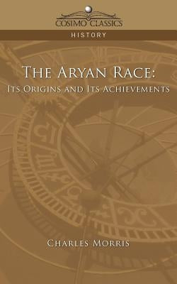 The Aryan Race: Its Origins and Its Achievements by Morris, Charles