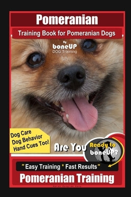 Pomeranian Training Book for Pomeranian Dogs By BoneUP DOG Training, Dog Care, Dog Behavior, Hand Cues too! Are You Ready to Bone Up? Easy Training * by Kane, Karen Douglas