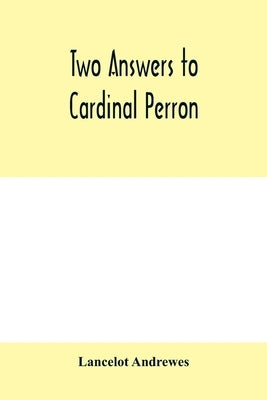 Two answers to Cardinal Perron, and other miscellaneous works of Lancelot Andrewes by Andrewes, Lancelot