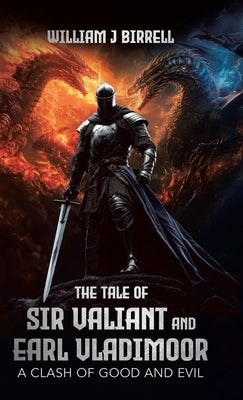 The Tale of Sir Valiant and Earl Vladimoor: A Clash of Good and Evil by Birrell, William J.