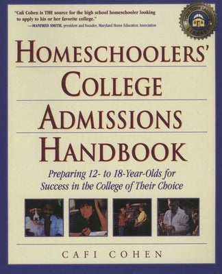 Homeschoolers' College Admissions Handbook: Preparing 12- To 18-Year-Olds for Success in the College of Their Choice by Cohen, Cafi