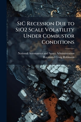 SiC Recession Due to SiO2 Scale Volatility Under Combustor Conditions by National Aeronautics and Space Administr
