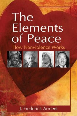The Elements of Peace: How Nonviolence Works by Arment, J. Frederick