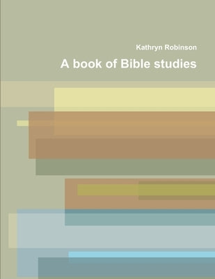 A book of Bible studies by Robinson, Kathryn