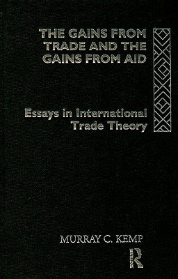 The Gains from Trade and the Gains from Aid: Essays in International Trade Theory by Kemp, Murray C.
