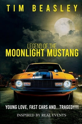 Legend of the Moonlight Mustang: Young Love, Fast Cars and...Tragedy!!! by Beasley, Tim