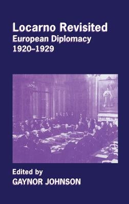 Locarno Revisited: European Diplomacy 1920-1929 by Johnson, Gaynor