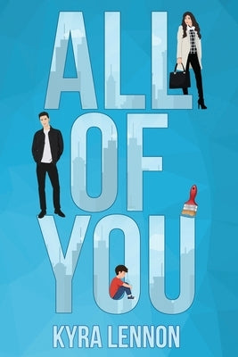 All of You: A Steamy Opposites Attract, Single Dad Romance by Lennon, Kyra