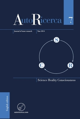 AutoRicerca - Volume 7, Year 2014 - Science, Reality & Consciousness by Sassoli de Bianchi, Massimiliano