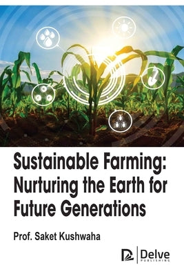 Sustainable Farming: Nurturing the Earth for Future Generations by Kushwaha, Saket