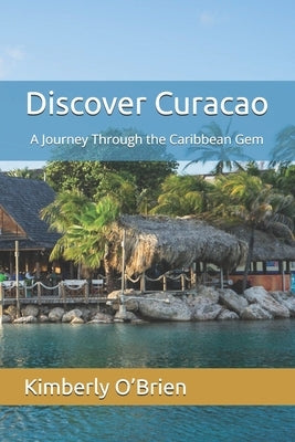 Discover Curacao: A Journey Through the Caribbean Gem by O'Brien, Kimberly