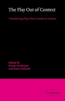 The Play Out of Context: Transferring Plays from Culture to Culture by Scolnicov, Hanna