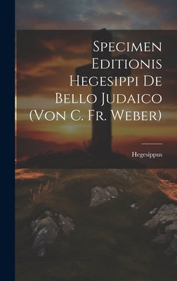 Specimen Editionis Hegesippi De Bello Judaico (von C. Fr. Weber) by Hegesippus
