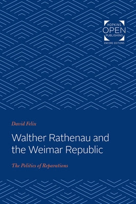 Walther Rathenau and the Weimar Republic: The Politics of Reparations by Felix, David
