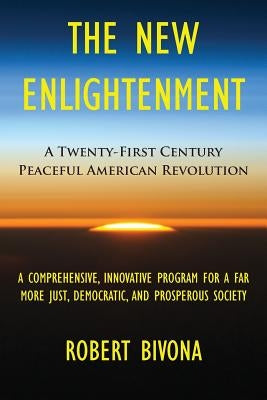 The New Enlightenment: A Twenty-First Century Peaceful American Revolution by Bivona, Robert