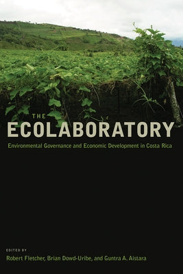 The Ecolaboratory: Environmental Governance and Economic Development in Costa Rica by Fletcher, Robert