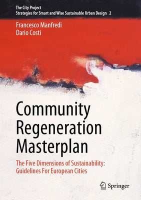Community Regeneration Masterplan: The Five Dimensions of Sustainability: Guidelines for European Cities by Manfredi, Francesco