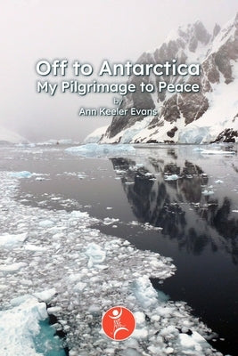 Off to Antarctica: My Pilgrimage to Peace by Evans, Ann Keeler
