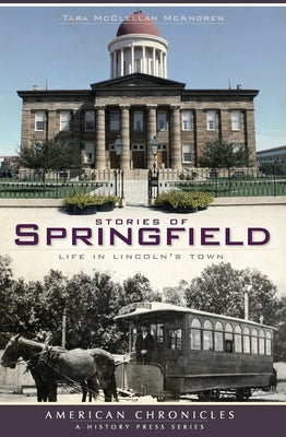 Stories of Springfield: Life in Lincoln's Town by McAndrew, Tara McClellan