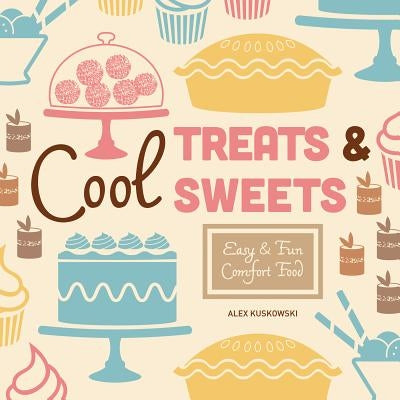 Cool Treats & Sweets: Easy & Fun Comfort Food by Kuskowski, Alex