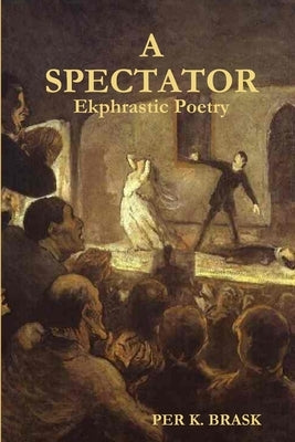 A Spectator: Ekphrastic Poetry by Brask, Per K.