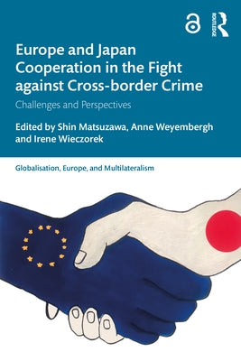 Europe and Japan Cooperation in the Fight Against Cross-Border Crime: Challenges and Perspectives by Matsuzawa, Shin