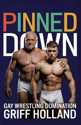 Pinned Down: Gay Wrestling Domination by Holland, Griff