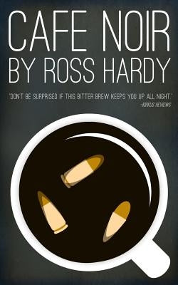 Cafe Noir: A Dystopian Satire by Hardy, Ross C.
