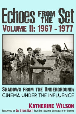 Echoes from the Set Volume II (1967- 1977) Shadows from the Underground: Cinema Under the Influence by Wilson, Katherine