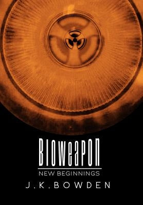 Bioweapon: New Beginnings by Bowden, J. K.