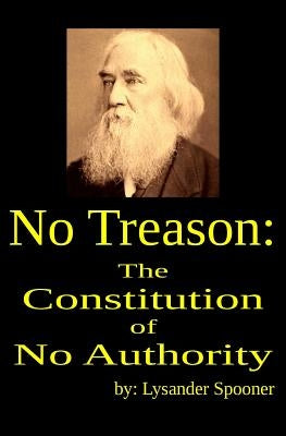 No Treason: The Constitution of No Authority by Spooner, Lysander