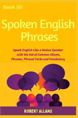 Spoken English Phrases (book - 6): Speak English Like a Native by Mustafaoglu, A.