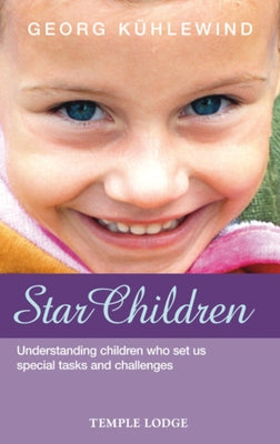 Star Children: Understanding Children Who Set Us Special Tasks and Challenges by Kühlewind, Georg