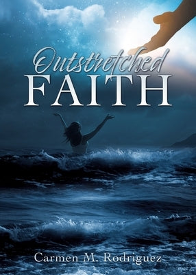 Outstretched Faith by Rodriguez, Carmen M.