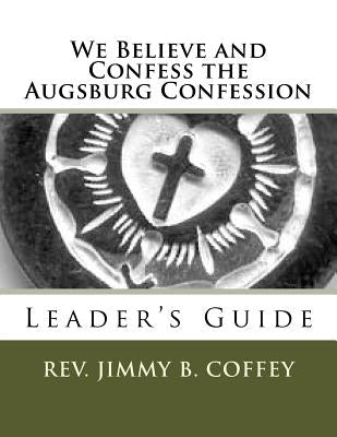 We Believe and Confess the Augsburg Confession: Leader's Guide by Coffey, Jimmy B.