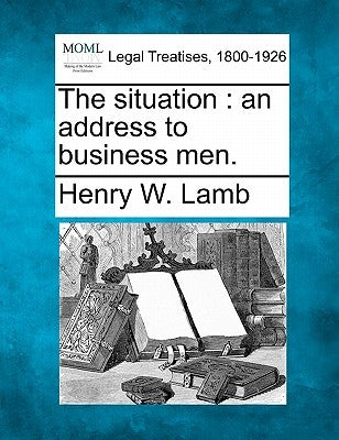 The Situation: An Address to Business Men. by Lamb, Henry W.