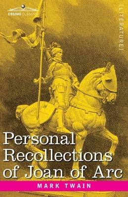 Personal Recollections of Joan of Arc: by the Sieur Louis de Conte by Twain, Mark