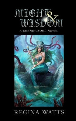 Might & Wisdom: Book III of The Burningsoul Saga by Watts, Regina