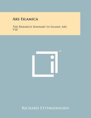 Ars Islamica: The Research Seminary In Islamic Art, V10 by Ettinghausen, Richard