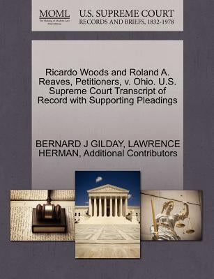 Ricardo Woods and Roland A. Reaves, Petitioners, V. Ohio. U.S. Supreme Court Transcript of Record with Supporting Pleadings by Gilday, Bernard J.
