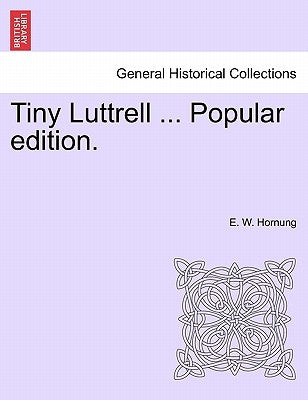 Tiny Luttrell ... Popular Edition. by Hornung, E. W.