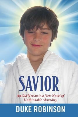 Savior: An Old Notion in a New Novel of Unthinkable Absurdity by Robinson, Duke