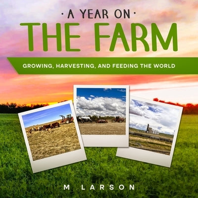 A Year on the Farm: Growing, Harvesting and Feeding the World by Larson, Melanie
