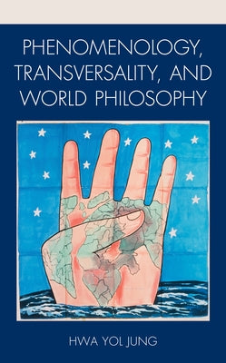 Phenomenology, Transversality, and World Philosophy by Jung, Hwa Yol