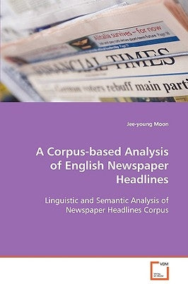A Corpus-based Analysis of English Newspaper Headlines by Moon, Jee-Young