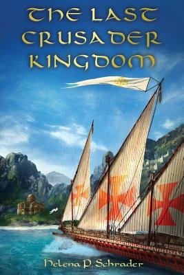 The Last Crusader Kingdom: Dawn of a Dynasty in Twelfth-Century Cyprus by Schrader, Helena P.