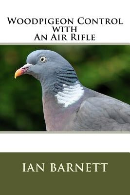 Woodpigeon Control with An Air Rifle by Barnett, Ian