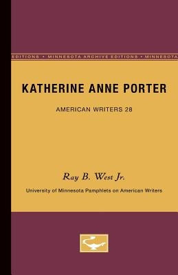 Katherine Anne Porter - American Writers 28: University of Minnesota Pamphlets on American Writers by West Jr, Ray B.