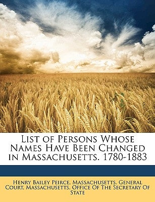 List of Persons Whose Names Have Been Changed in Massachusetts. 1780-1883 by Massachusetts Office of the Secretary O